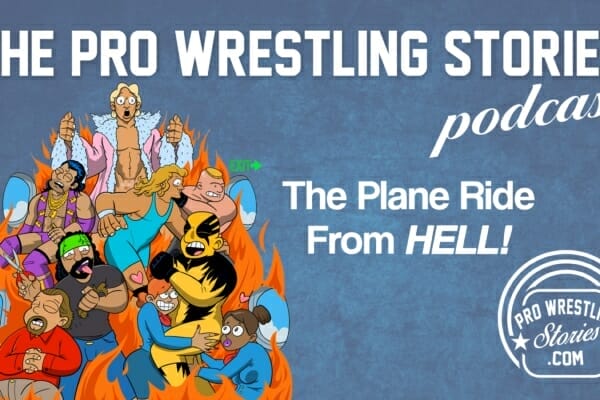 The Plane Ride From Hell! | The Pro Wrestling Stories Podcast