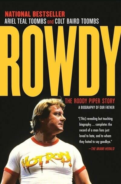Rowdy: The Roddy Piper Story by Ariel Teal Toombs and Colt Baird Toombs.